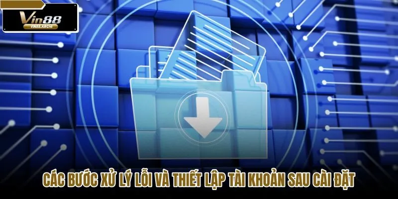 cac-buoc-xu-ly-loi-va-thiet-lap-tai-khoan-sau-cai-dat