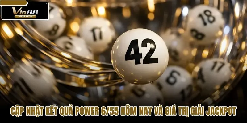 cap-nhat-ket-qua-power-655-hom-nay-va-gia-tri-giai-jackpot