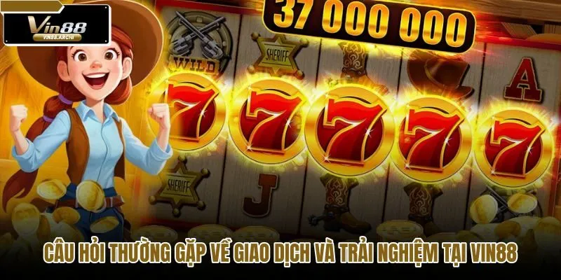 cau-hoi-thuong-gap-ve-giao-dich-va-trai-nghiem-tai-vin88 cau-hoi-thuong-gap-ve-giao-dich-va-trai-nghiem-tai-vin88