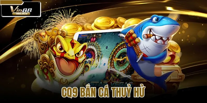CQ9 Bắn Cá Thuỷ Hử