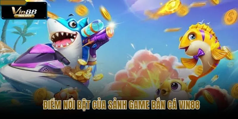 Sảnh Bắn cá Vin88 chú trọng giao diện, kho trò chơi và trải nghiệm thao tác