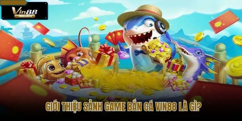 Sảnh bắn cá Vin88 một thế giới độc lập tách biệt hoàn toàn