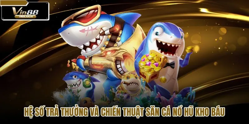 he-so-tra-thuong-va-chien-thuat-san-ca-no-hu-kho-bau