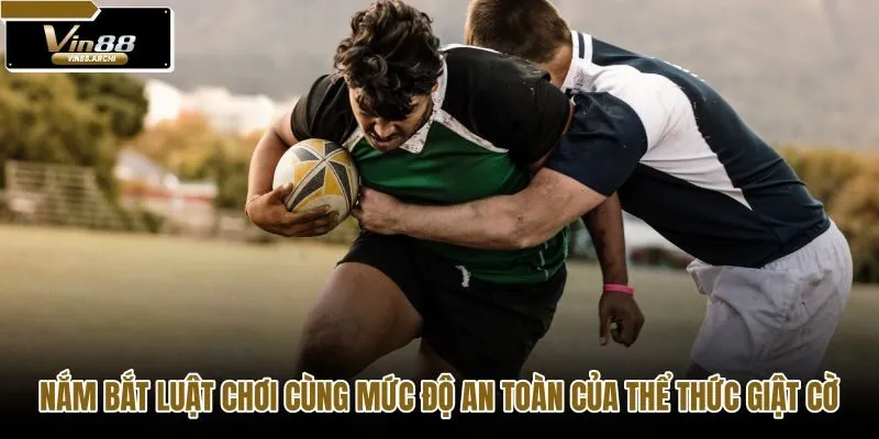 nam-bat-luat-choi-cung-muc-do-an-toan-cua-the-thuc-giat-co