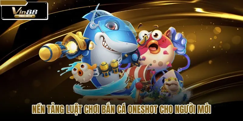 nen-tang-luat-choi-ban-ca-oneshot-cho-nguoi-moi nen-tang-luat-choi-ban-ca-oneshot-cho-nguoi-moi