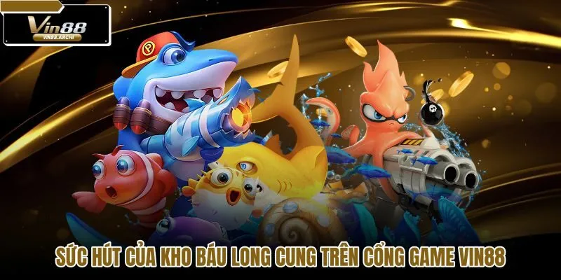 suc-hut-cua-kho-bau-long-cung-tren-cong-game-vin88